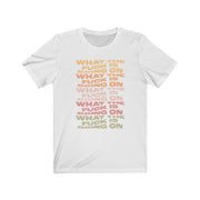 What The F**k Is Going On T-Shirt